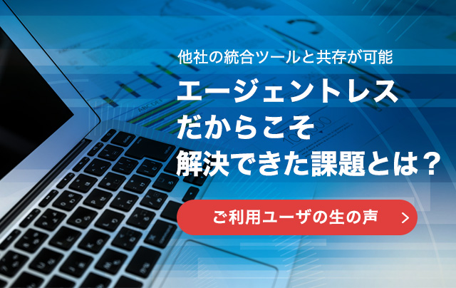 エージェントレス だからこそ 解決できた課題とは？